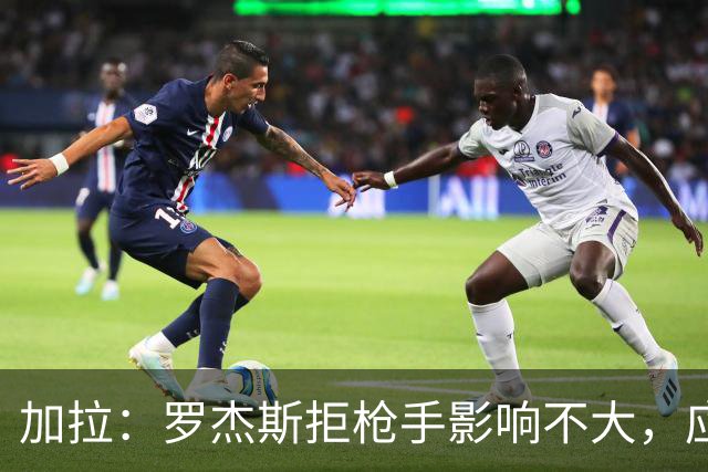 加拉：罗杰斯拒枪手影响不大，应签拉什福德