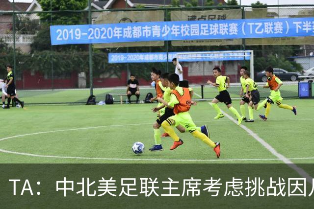 TA：中北美足联主席考虑挑战因凡蒂诺，是十年来首次